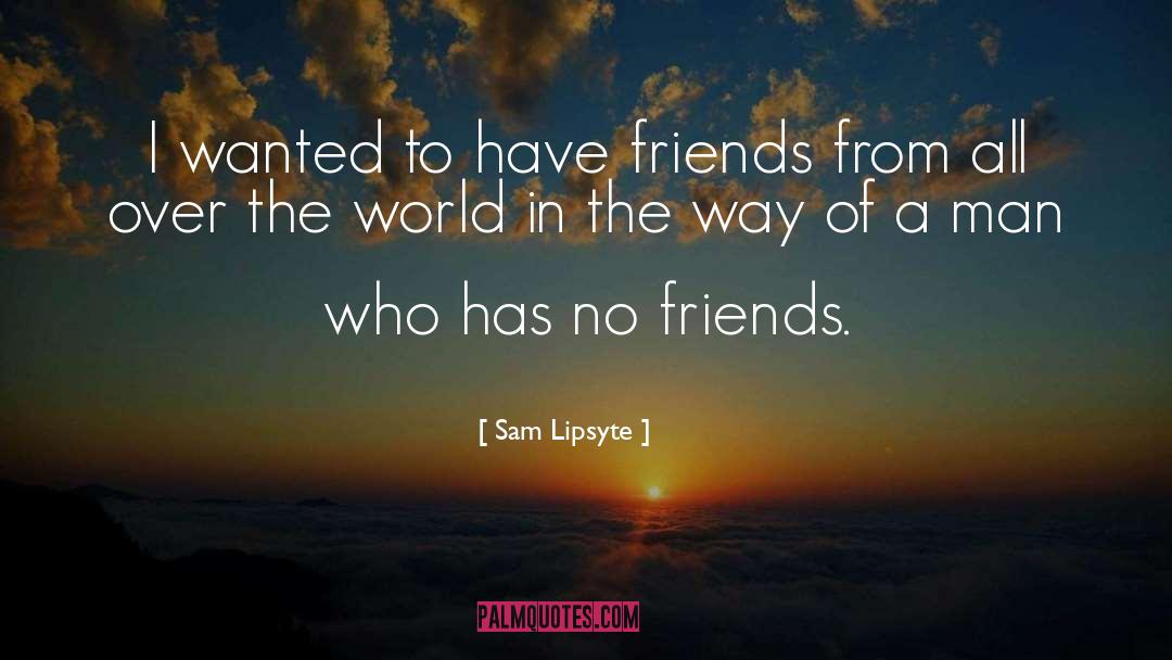No Friends quotes by Sam Lipsyte