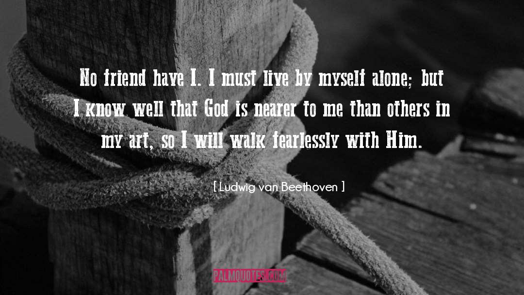 No Friends quotes by Ludwig Van Beethoven