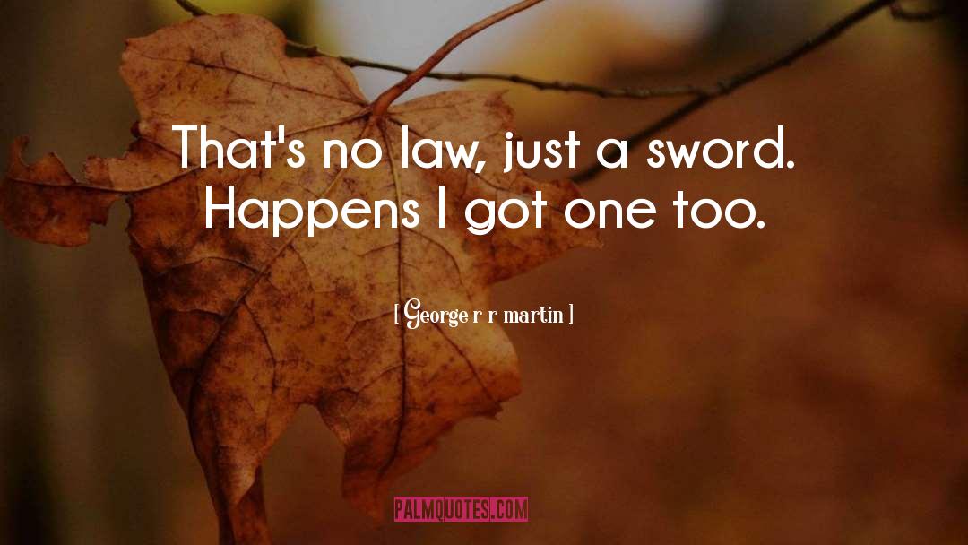 No Law quotes by George R R Martin