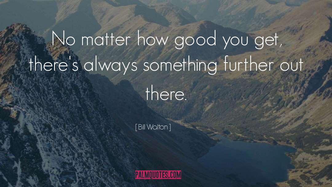 No Matter quotes by Bill Walton