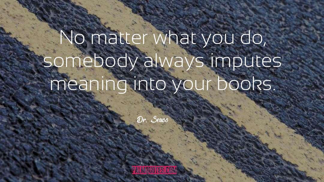 No Matter What You Do quotes by Dr. Seuss