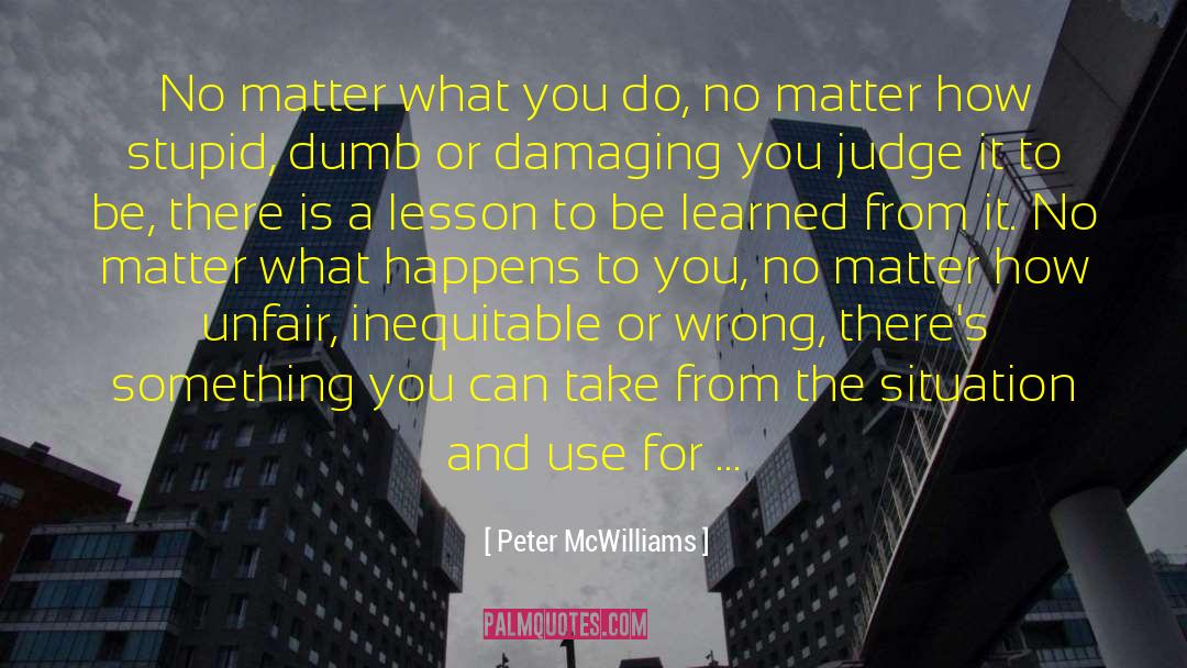 No Matter What You Do quotes by Peter McWilliams