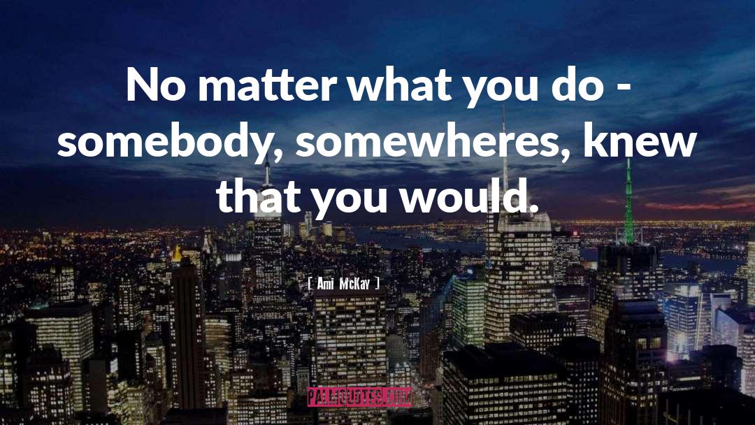 No Matter What You Do quotes by Ami McKay