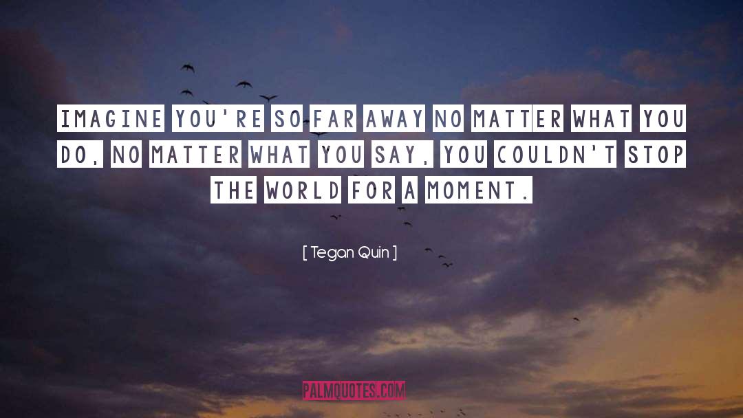 No Matter What You Say quotes by Tegan Quin