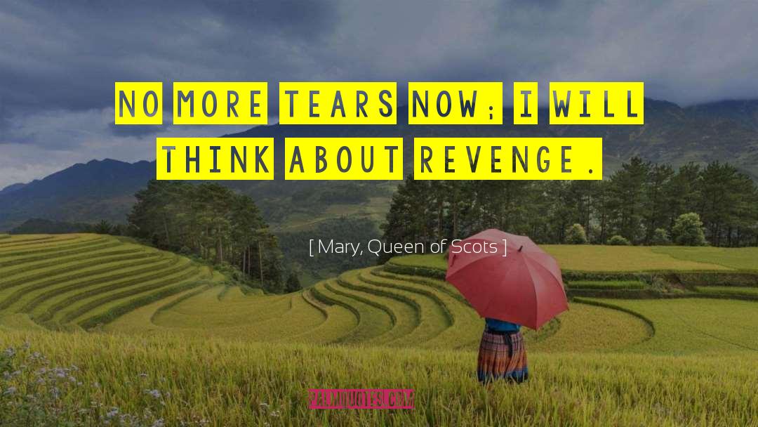 No More Tears quotes by Mary, Queen Of Scots