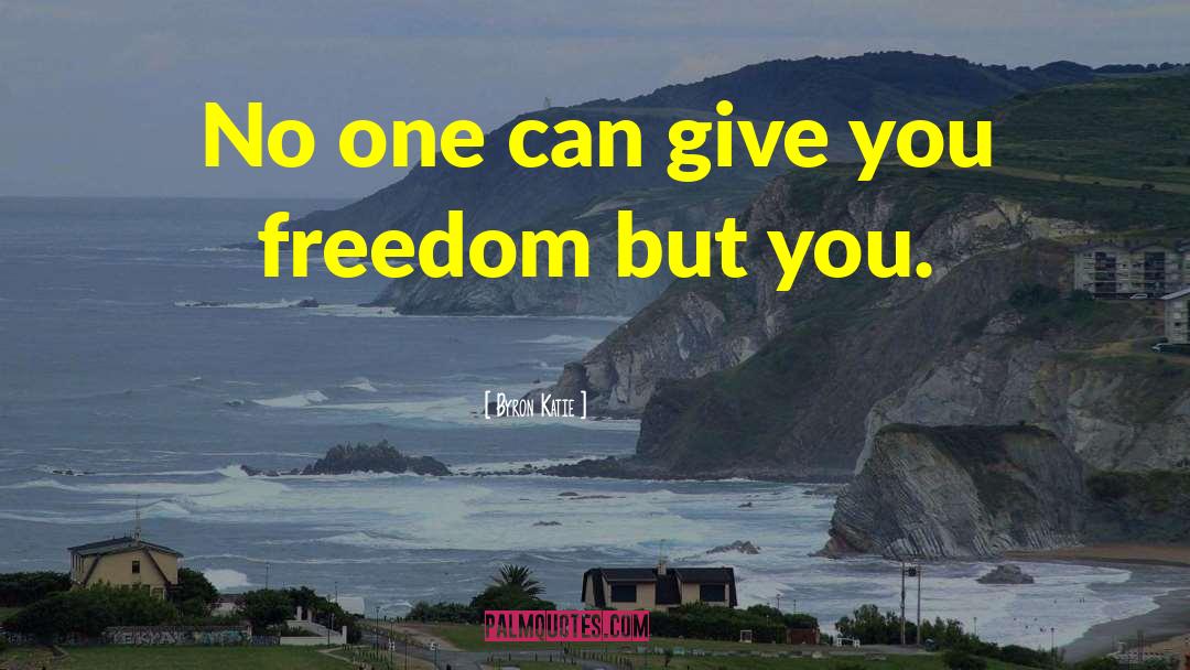 No One Can Give You Freedom quotes by Byron Katie