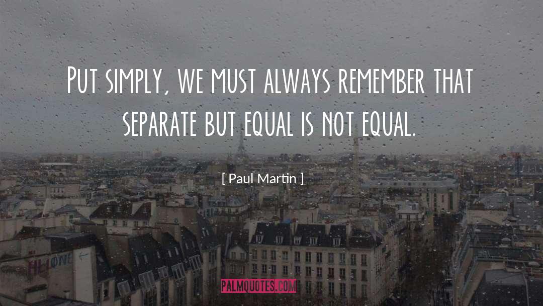 No One Is Equal Until Everyone Is Equal Quote quotes by Paul Martin