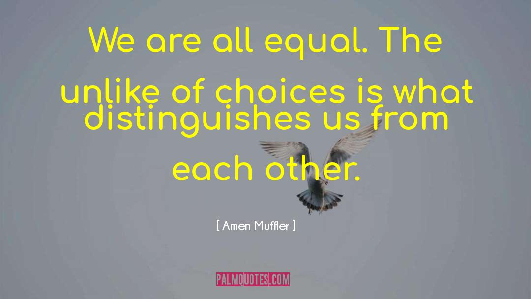 No One Is Equal Until Everyone Is Equal Quote quotes by Amen Muffler