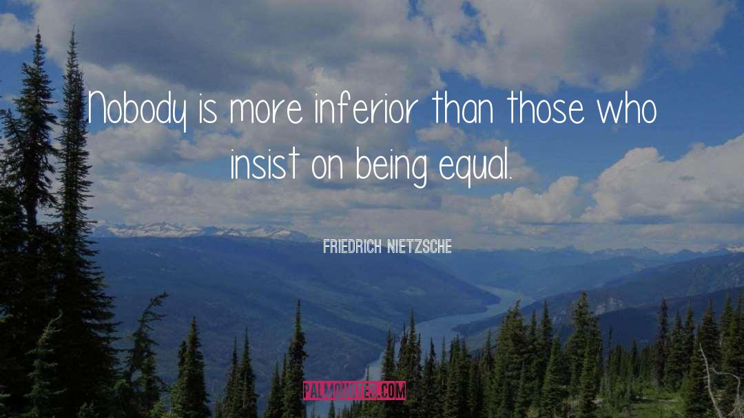 No One Is Equal Until Everyone Is Equal Quote quotes by Friedrich Nietzsche