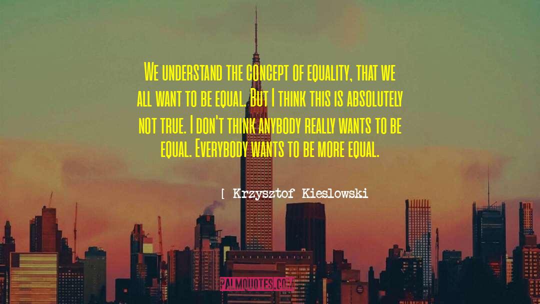 No One Is Equal Until Everyone Is Equal Quote quotes by Krzysztof Kieslowski