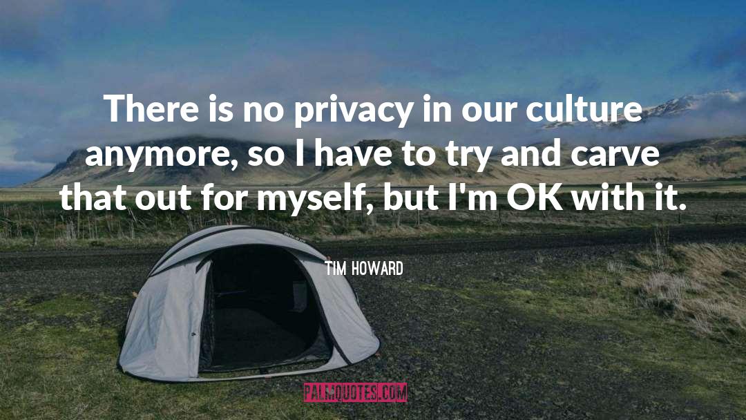 No Privacy quotes by Tim Howard
