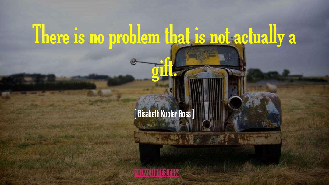 No Problem quotes by Elisabeth Kubler Ross