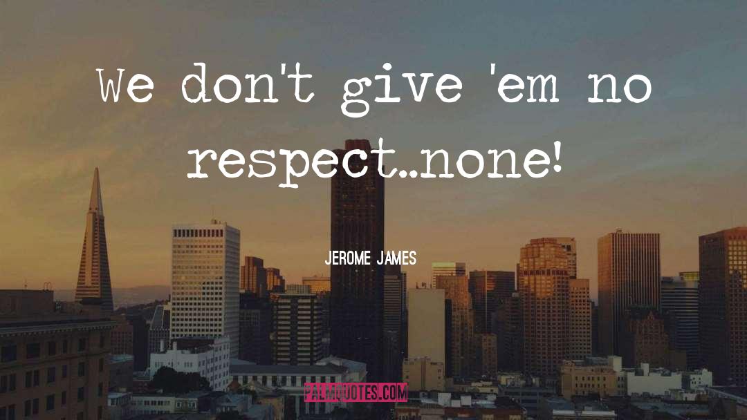 No Respect quotes by Jerome James