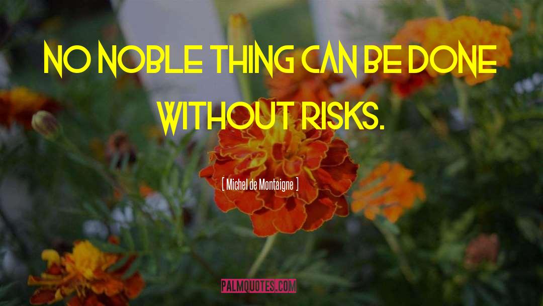 No Risk No Gain quotes by Michel De Montaigne