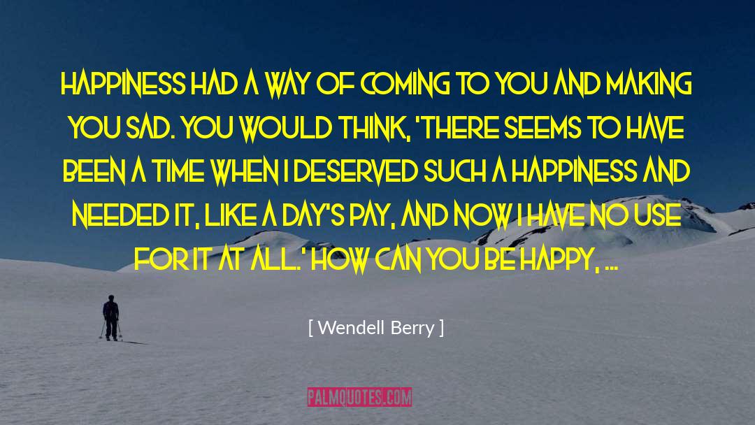 No Sad No Happy quotes by Wendell Berry