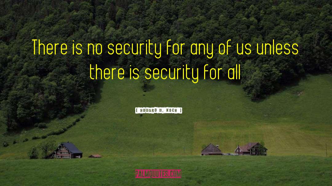 No Security quotes by Howard W. Koch