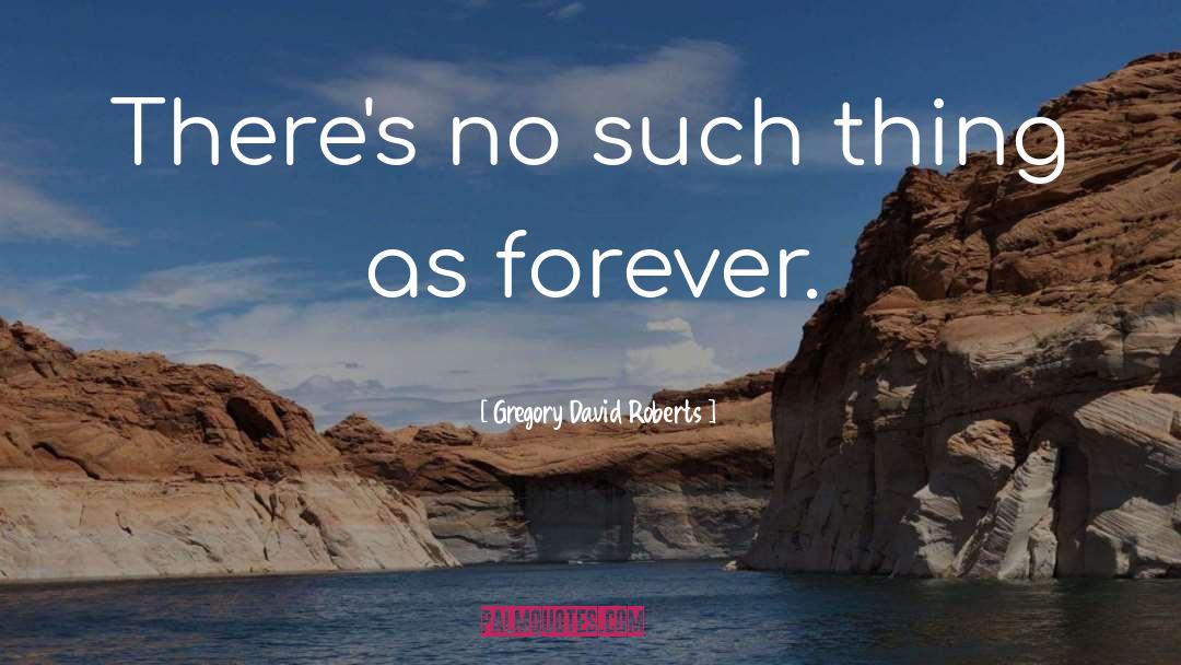 No Such Thing As Forever quotes by Gregory David Roberts