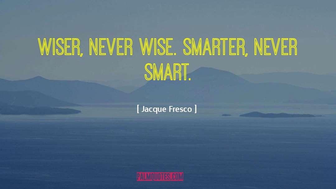 No Wiser quotes by Jacque Fresco