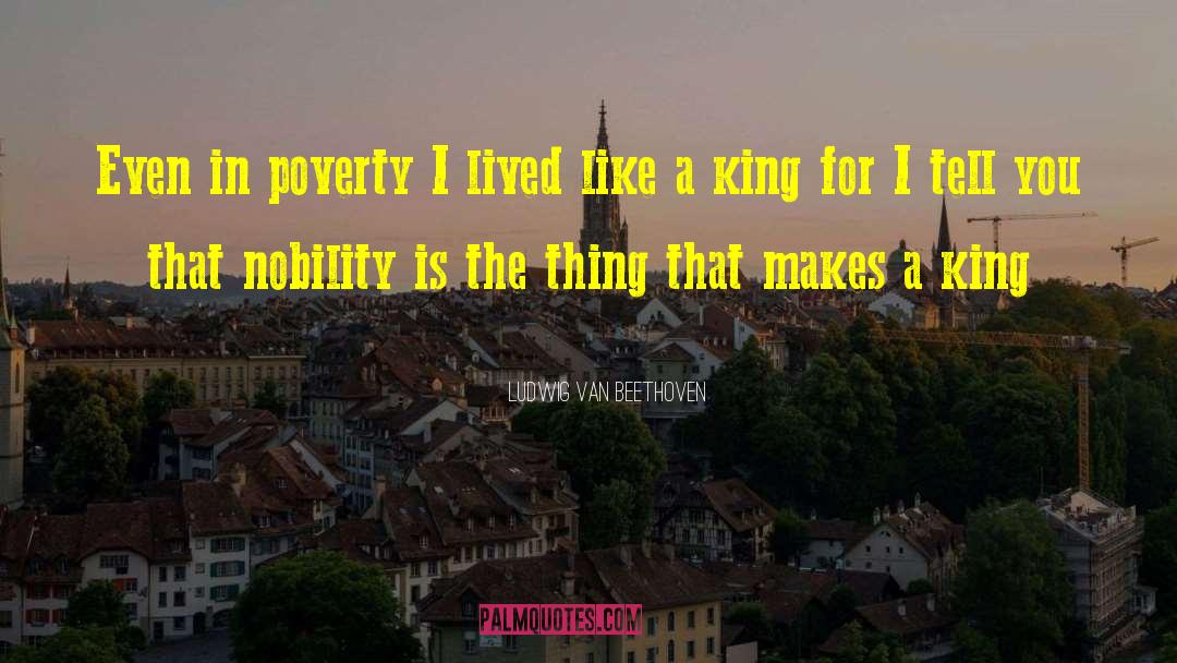 Nobility quotes by Ludwig Van Beethoven