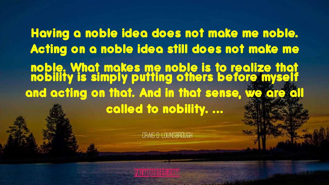 Nobility quotes by Craig D. Lounsbrough