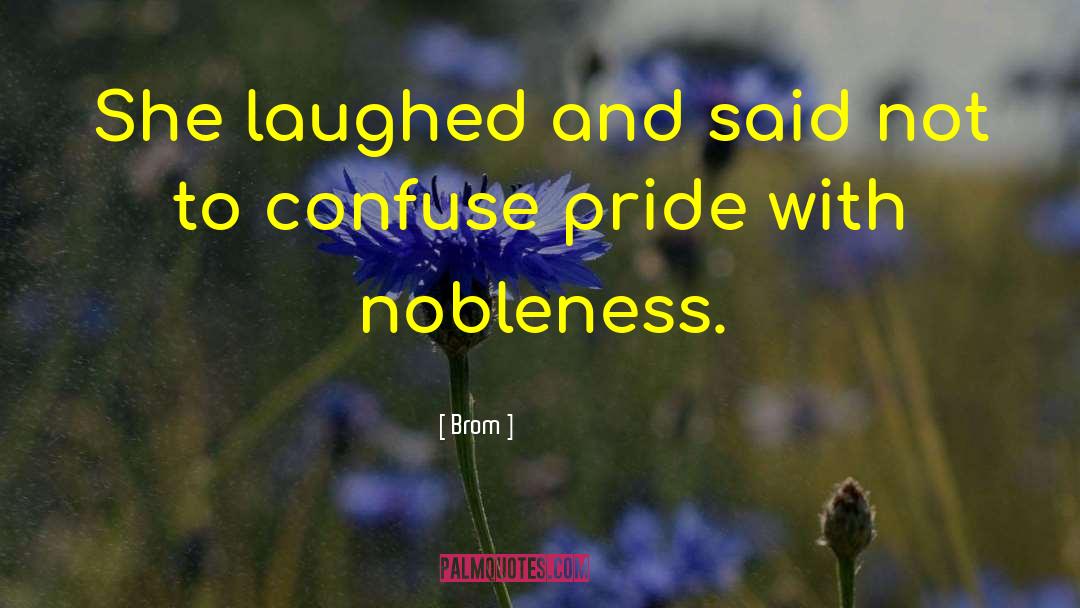 Nobleness quotes by Brom