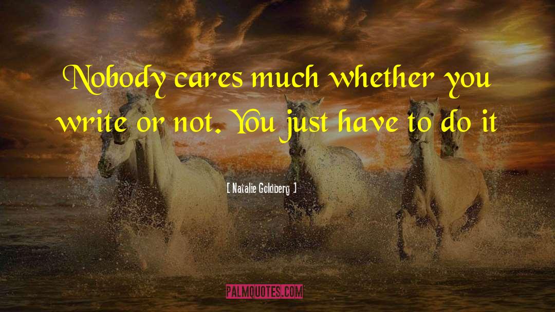 Nobody Cares quotes by Natalie Goldberg