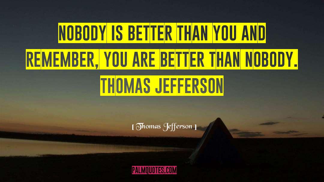 Nobody Is Better Than You quotes by Thomas Jefferson