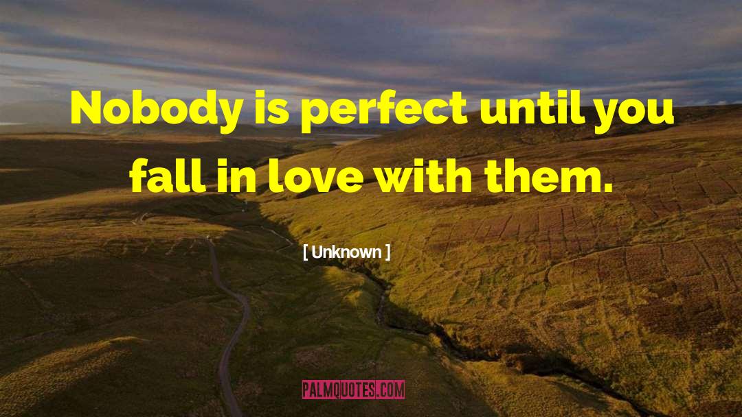 Nobody Is Perfect quotes by Unknown