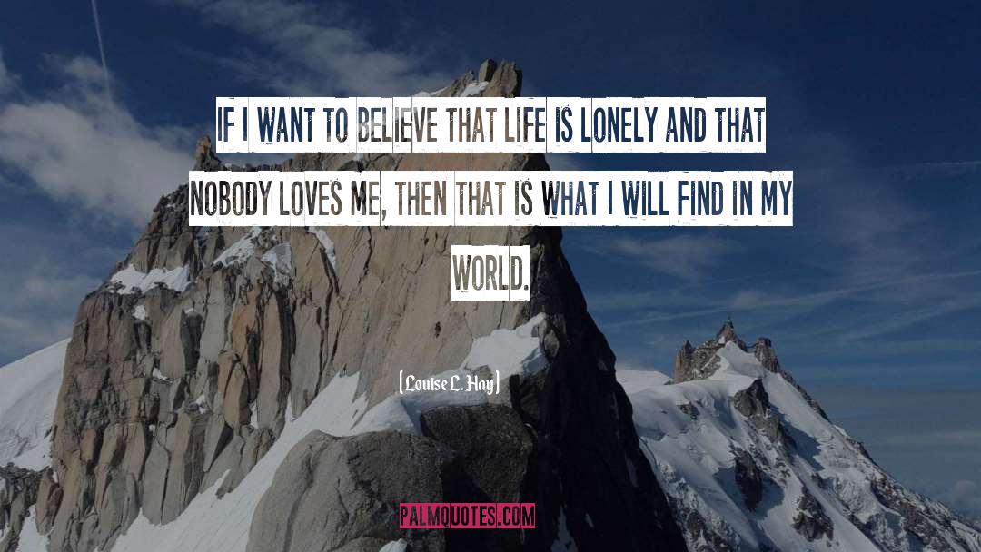 Nobody Loves Me quotes by Louise L. Hay