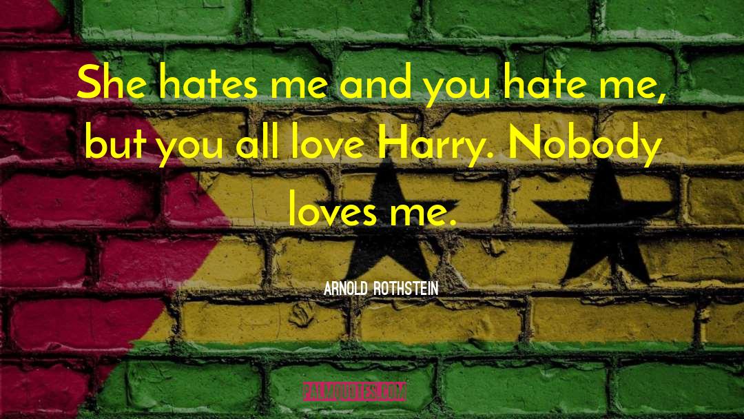 Nobody Loves Me quotes by Arnold Rothstein