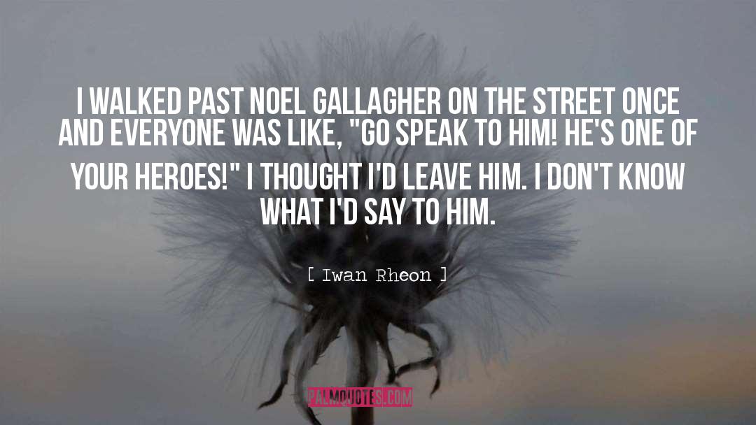 Noel Gallgher quotes by Iwan Rheon
