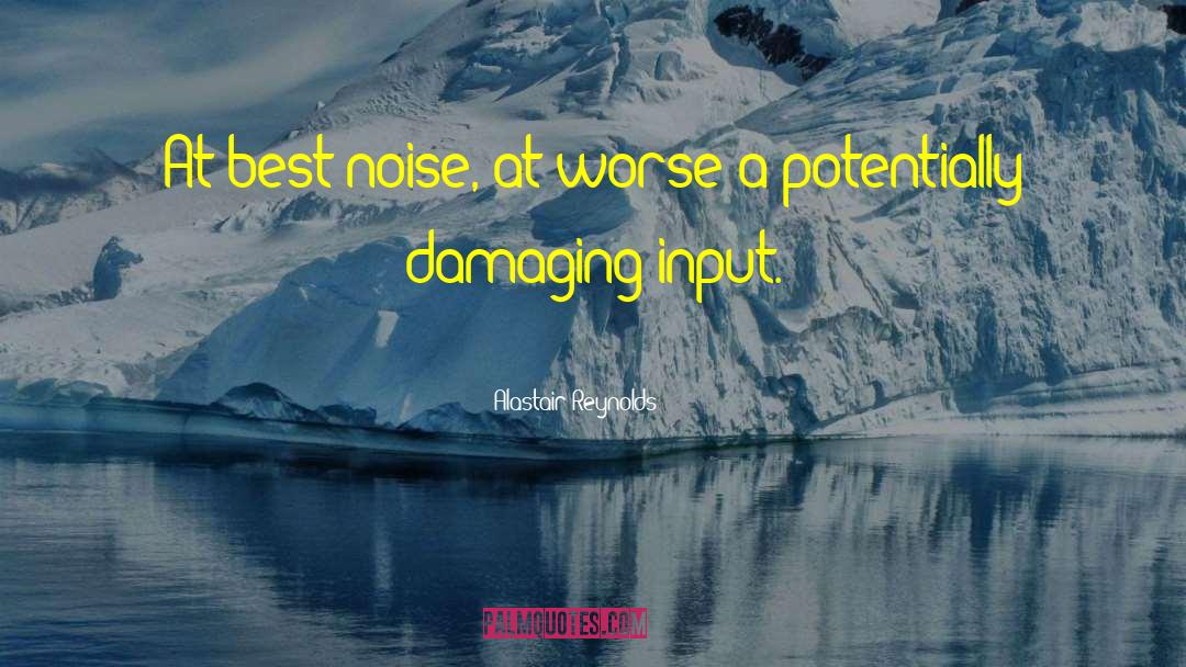 Noise Pollution quotes by Alastair Reynolds