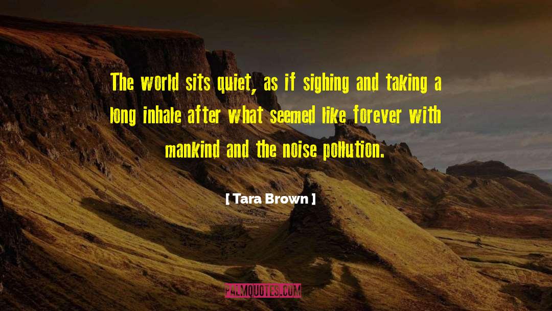 Noise Pollution quotes by Tara Brown