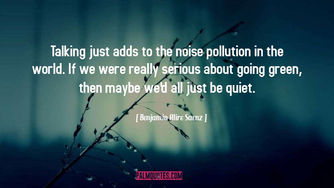Noise Pollution quotes by Benjamin Alire Saenz