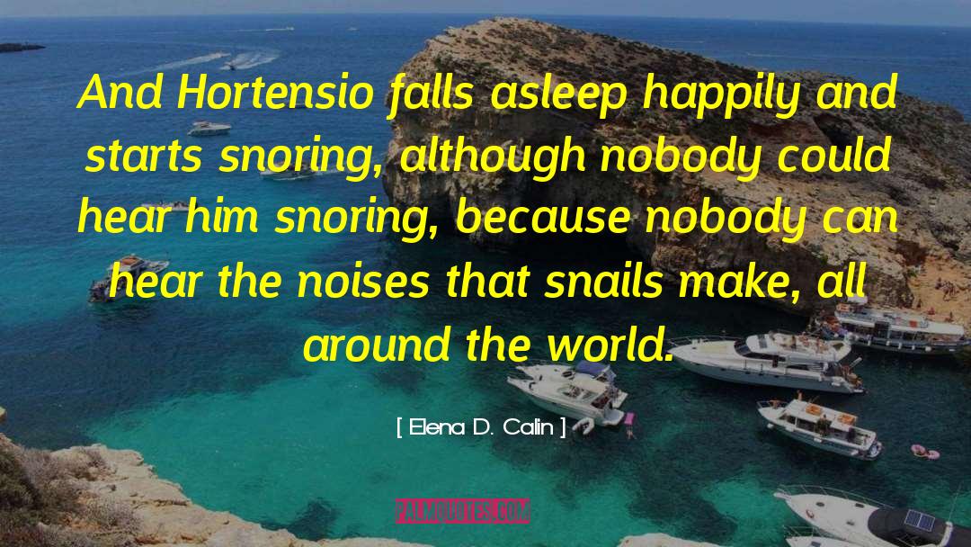 Noises That Snails Make quotes by Elena D. Calin