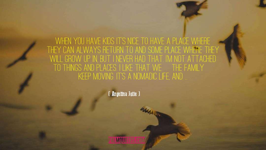 Nomadic Life quotes by Angelina Jolie