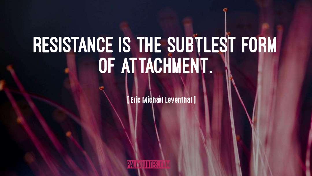 Non Attachment Limitation quotes by Eric Micha'el Leventhal