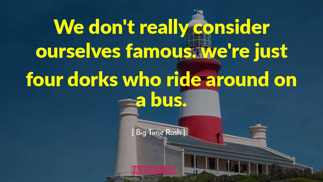 Non Famous quotes by Big Time Rush