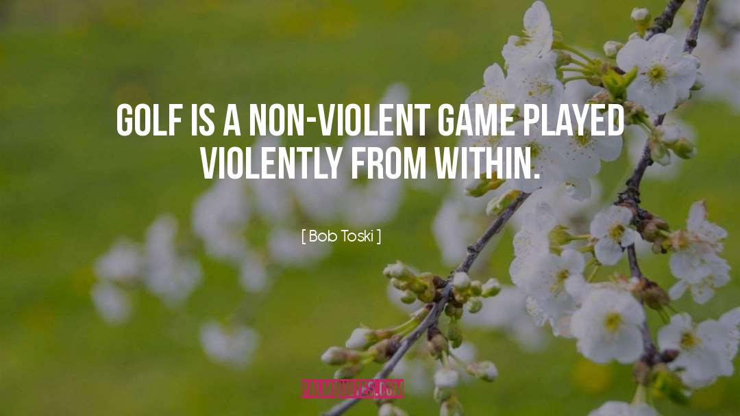 Non Violent quotes by Bob Toski