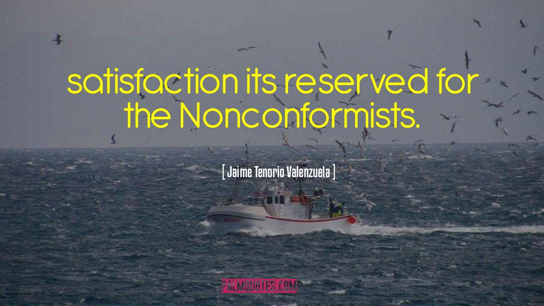 Nonconformists quotes by Jaime Tenorio Valenzuela