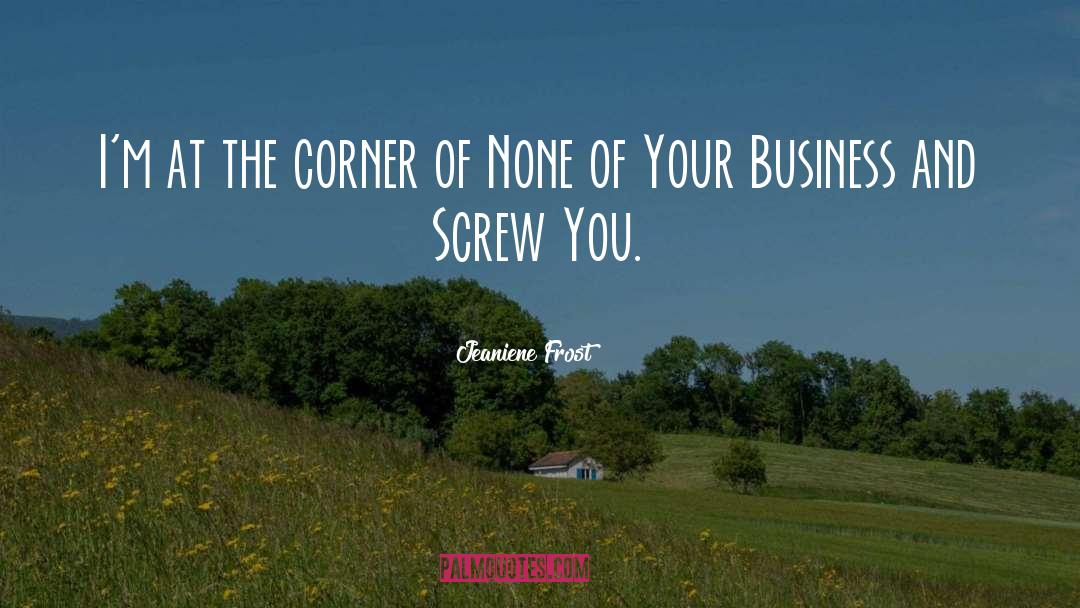 None Of Your Business quotes by Jeaniene Frost
