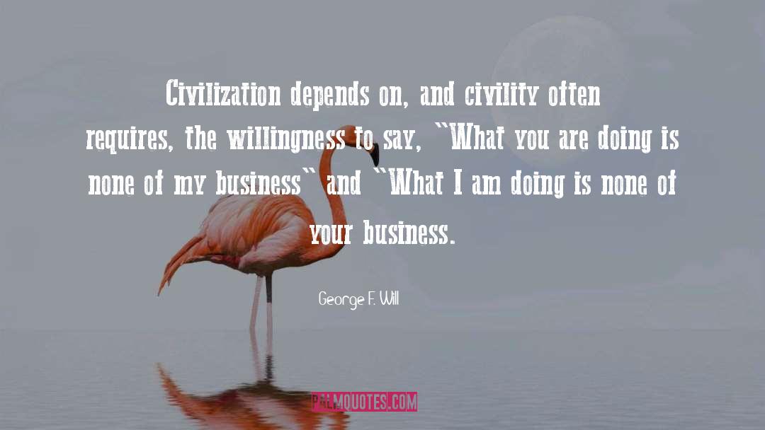 None Of Your Business quotes by George F. Will