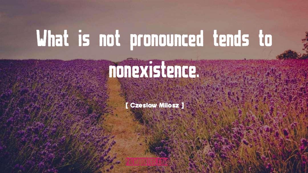 Nonexistence quotes by Czeslaw Milosz