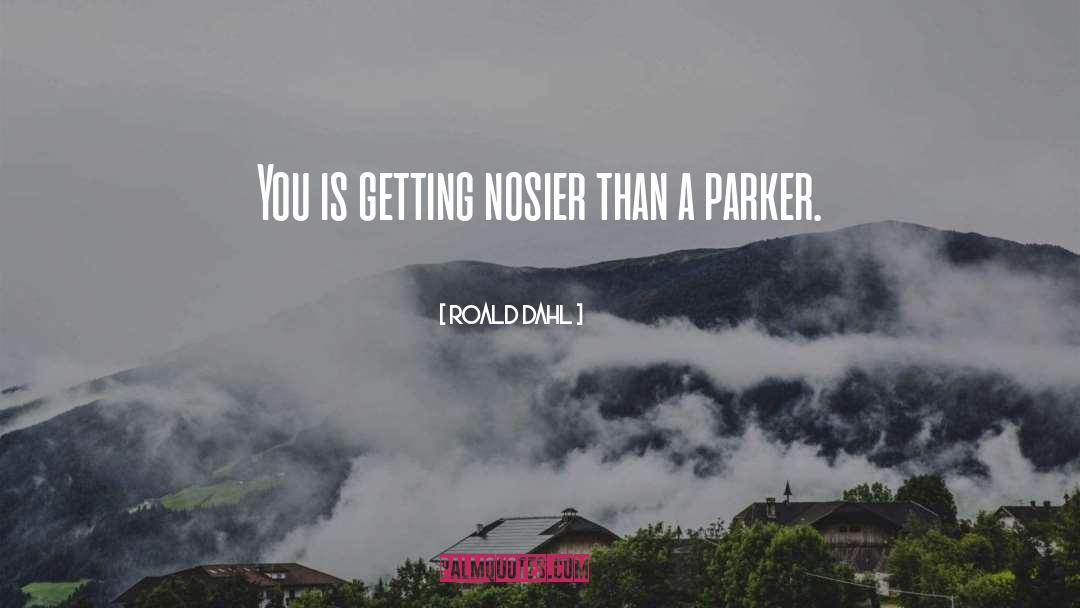 Nosier Than A Parker quotes by Roald Dahl