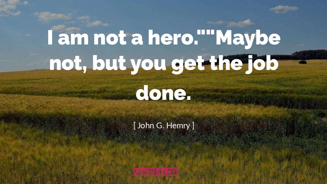 Not A Hero quotes by John G. Hemry