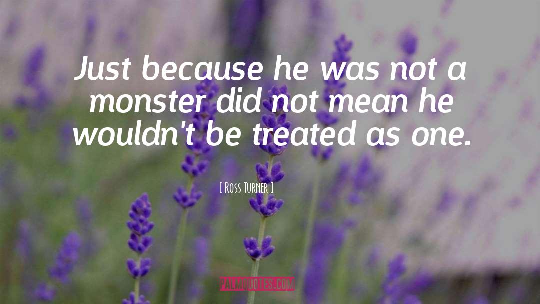 Not A Monster quotes by Ross Turner