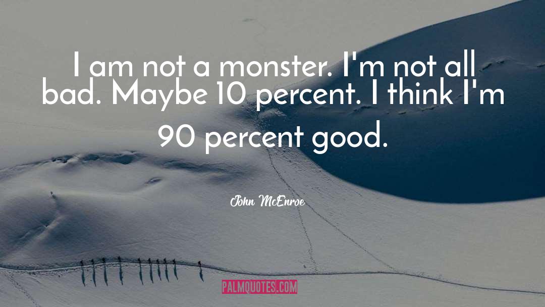 Not A Monster quotes by John McEnroe