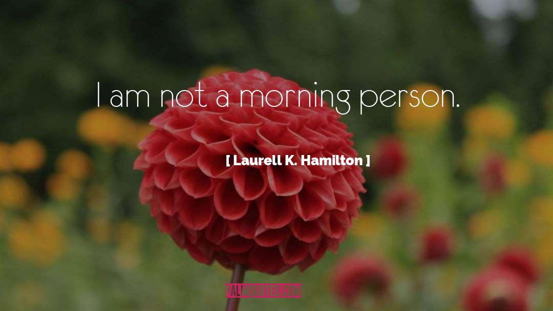 Not A Morning Person quotes by Laurell K. Hamilton