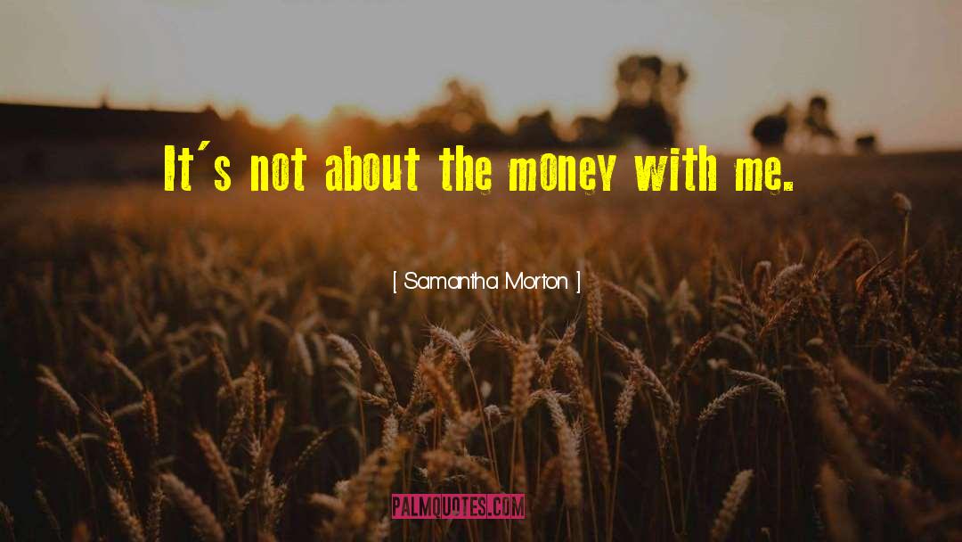 Not About The Money quotes by Samantha Morton