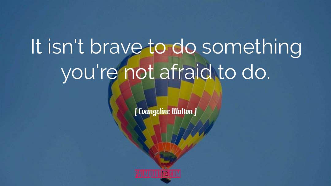 Not Afraid quotes by Evangeline Walton